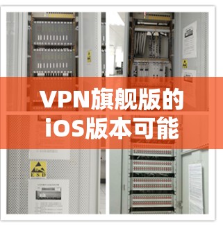 VPN旗舰版的iOS版本可能需要通过特定的途径下载。以下是一些可能的步骤和注意事项