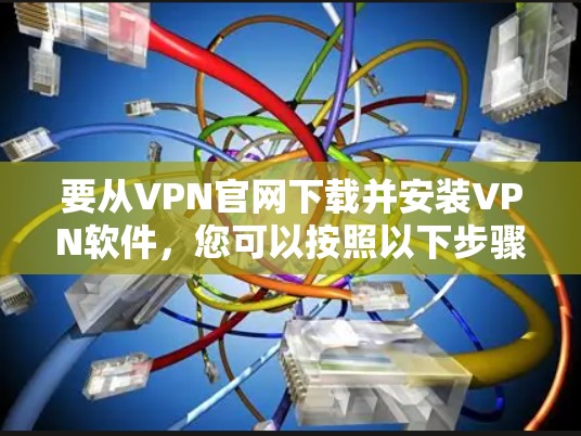 要从VPN官网下载并安装VPN软件，您可以按照以下步骤操作