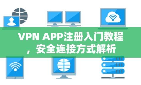 VPN APP注册入门教程，安全连接方式解析