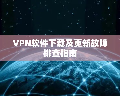 VPN软件下载及更新故障排查指南
