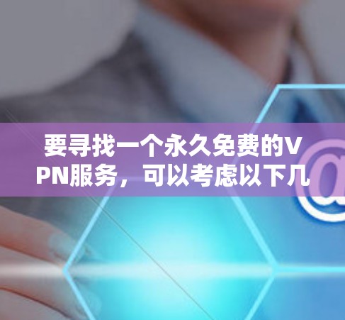 要寻找一个永久免费的VPN服务，可以考虑以下几种选择