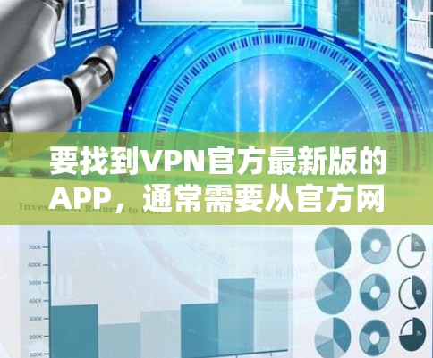 要找到VPN官方最新版的APP，通常需要从官方网站或相关应用商店下载。以下是一些常见的VPN服务提供商和他们的应用下载方式
