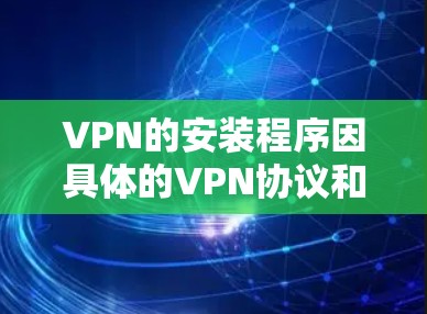 VPN的安装程序因具体的VPN协议和服务提供商而异，以下是一些常见的VPN类型及其官方安装程序的获取方式